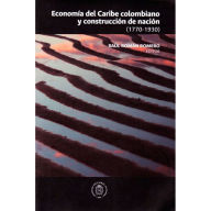 Title: Economía en el Caribe Colombiano y Construcción de Nación, Author: Adolfo Meisel Roca
