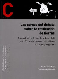 Title: Los cercos del debate sobre restitución de tierras: Encuadres retóricos de la Ley 1448 de 2011 en la prensa colombiana nacional y regional, Author: Maryluz Vallejo Mejía