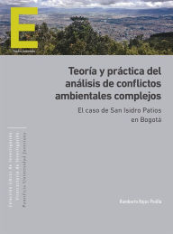 Title: Teoría y práctica del análisis de conflictos ambientales complejos: El caso de San Isidro Patios en Bogotá, Author: Humberto Rojas Pinilla