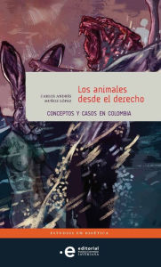 Title: Los animales desde el derecho: Conceptos y casos en Colombia, Author: Carlos Andrés Muñoz López