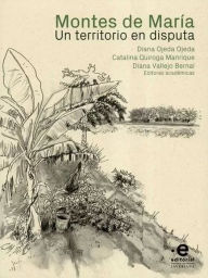 Title: Montes de Maria: Un territrio en disputa, Author: Diana Ojeda Ojeda