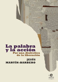 Title: La palabra y la acción: Por una dialéctica de la liberación, Author: Jesús Martín-Barbero