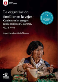 Title: La organización familiar en la vejez: cambios en los arreglos residenciales en Colombia, 1973 y 2005, Author: Ángela María Jaramillo DeMendoza