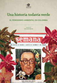 Title: Una historia todavia verde: El periodismo ambiental en Colombia, Author: Maryluz Vallejo Mejía