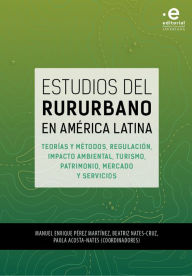 Title: Estudios del rururbano en América Latina: Teorías y métodos, regulación, impacto ambiental, turismo, patrimonio, mercado y servicios, Author: Manuel Enrique Pérez Martínez