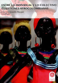 Title: Entre lo individual y lo colectivo: cuestiones afrocolombianas, Author: Jorge Iván Jaramillo Hincapié