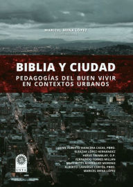 Title: Biblia y ciudad: pedagogía del buen vivir en contextos urbanos, Author: Maricel Mena López