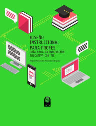 Title: Diseño instruccional para profes: Guía para la innovación educativa con TIC, Author: Miguel Alejandro Murcia Rodríguez
