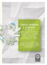 Title: Ciencia, ambiente y academia: Aportes de la formación en investigación en Ingeniería Ambiental para el desarrollo sostenible 2017-2018, Author: Christian José Rojas Reina