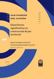 Title: San Vicente del Cagua?n:: experiencias significativas en construccio?n de paz territorial, Author: Jhon Alexander Idrobo Velasco