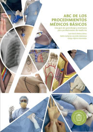 Title: ABC de los procedimientos médicos básicos: Una guía de aprendizaje y enseñanza para profesionales de medicina, Author: Juan David Jiménez Gómez