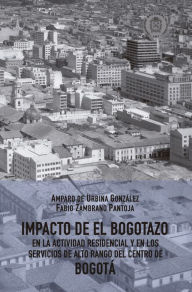 Title: Impacto de El Bogotazo en la actividad residencial y en los servicios de alto rango del centro de Bogotá, Author: Amparo Urbina de González