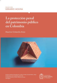 Title: La protección penal del patrimonio público en Colombia, Author: Mauricio Cristancho Ariza