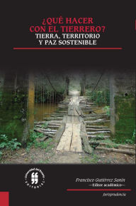 Title: ¿Qué hacer con el tierrero?: Tierra, territorio y paz sostenible, Author: Francisco Gutiérrez Sanín