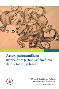 Title: Arte y psicoanálisis: Invenciones (artísticas) inéditas de sujetos singulares, Author: Stella Cortés