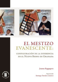 Title: El mestizo evanescente: Configuración de la diferencia en el Nuevo Reino de Granada, Author: Joanne Rappaport