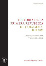 Title: Historia de la primera República de Colombia, 1819-1831: 