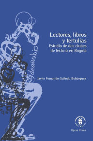 Title: Lectores, libros y tertulias: Estudio de dos clubes de lectura en Bogotá, Author: Javier Fernando Galindo Bohórquez