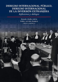 Title: Derecho Internacional Público, Derecho Internacional de la inversión extranjera: Reflexiones y diálogos, Author: Ricardo Abello-Galvis