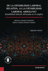 Title: De la estabilidad laboral relativa ¿a la estabilidad laboral absoluta?: Estabilidad laboral reforzada en el empleo - Segunda edición, Author: Adriana Camacho-Ramírez
