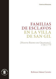Title: Familias de esclavos en la villa de San Gil: (Nuevo Reino de Granada), 1700-1779: Parentesco, supervivencia e integración social, Author: Robinson Salazar Carreño