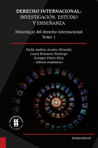 Title: Derecho internacional: investigación, estudio y enseñanza: Historia(s) del derecho internacional - Tomo 1, Author: Christopher Rossi