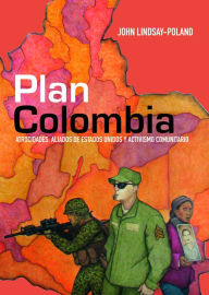 Title: Plan Colombia: Atrocidades, aliados de Estados Unidos y activismo comunitario, Author: Lindsay-Poland John