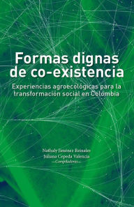 Title: Formas dignas de co-existencia: Experiencias agroecológicas para la transformación social en Colombia, Author: Carlos Enrique Corredor Jiménez