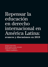 Title: Repensar la educación en derecho internacional en América Latina: avances y discusiones en 2019, Author: Enrique Prieto-Ríos