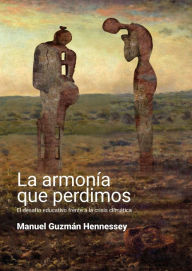 Title: La armonía que perdimos: El desafío educativo frente a la crisis climática, Author: Manuel Guzmán-Hennessey