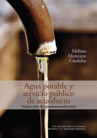 Title: Agua potable y servicio público de acueducto: treinta años de constitucionalización: Una apuesta por la dignidad humana y la igualdad material, Author: Melissa Moncayo Córdoba