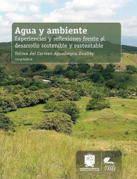 Title: Agua y ambiente: Experiencias y reflexiones frente al desarrollo sostenible y sustentable, Author: Yolima Carmen Agualimpia Del Dualiby