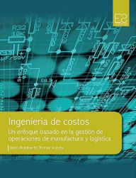 Title: Ingeniería de Costos: Un enfoque basado en la gestión de operaciones de manufactura y logística, Author: Jairo Humberto Torres Acosta