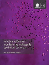 Title: Robótica autónoma: Arquitecturas multiagente que imitan bacterias, Author: Fredy Hernán Martínez Sarmiento