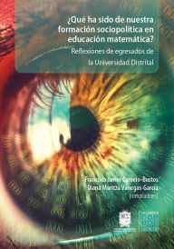 Title: ¿Qué ha sido de nuestra formación sociopolítica en educación matemática?, Author: Francisco Javier Camelo Bustos