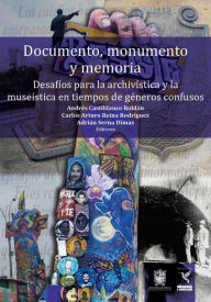 Title: Documento, monumento y memoria: Desafíos para la archivística y la museística en tiempos de géneros confusos, Author: Andrés Castiblanco Roldán