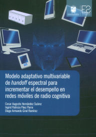 Title: Modelo adaptativo multivariable de handoff espectral para incrementar el desempeño en redes móviles de radio cognitiva, Author: Cesar Augusto Hernández Suárez