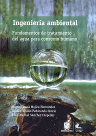 Title: Ingeniería ambiental: Fundamentos de tratamiento del agua para consumo humano, Author: Martha Lucía Mojica Hernández
