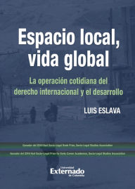 Title: Espacio local, vida global: La operación cotidiana del derecho internacional y el desarrollo, Author: Luis Eslava