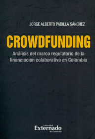 Title: Crowdfunding : análisis del marco regulatorio de la financiación colaborativa en Colombia, Author: Jorge Alberto Padilla Sánchez