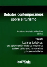 Title: Debates contemporáneos sobre el turismo. Tomo VI: Lugares turísticos: una aproximación desde los imaginarios sociales del turismo, las narrativas y las sensorialidades, Author: Tannia Álvarez Meneses