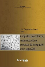 Title: Conjuntos geopolíticos, regionalización y procesos de integración en el siglo XXI, Author: Varios Autores