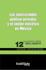 Title: Las asociaciones público-privadas y el sector eléctrico en México, Author: Luis José Béjar Rivera