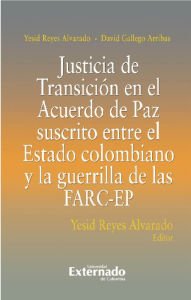 Title: Justicia De Transición En El Acuerdo De Paz Suscrito Entre El Estado Colombiano Y La Guerrilla De Las FARC-EP, Author: Yesid Alvarado Reyes