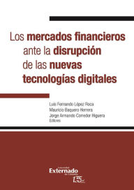 Title: Los mercados financieros ante la disrupción de las nuevas tecnologías digitales, Author: Luis Fernando Roca López