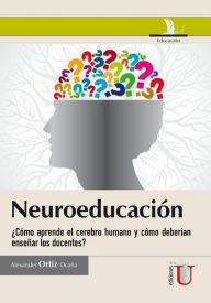 Title: Neuroeducación.: ¿Cómo aprende el cerebro humano y cómo deberían enseñar los docentes?, Author: ALEXANDER ORTIZ