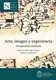 Title: Arte, imagen y experiencia: perspectivas estéticas, Author: María Cecilia Salas Guerra