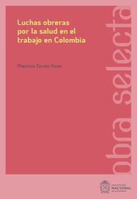Title: Luchas obreras por la salud en el trabajo en Colombia, Author: Mauricio Torres Tovar