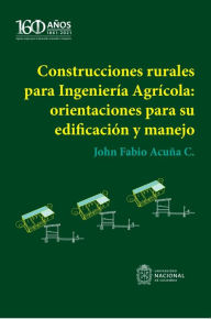 Title: Construcciones rurales para Ingeniería Agrícola: orientaciones para su edificación y manejo, Author: John Fabio Acuña Caita