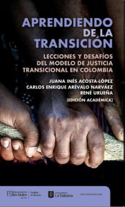 Title: Aprendiendo de la transición: Lecciones y desafíos del modelo de justicia transicional en Colombia, Author: Juana Inés Acosta